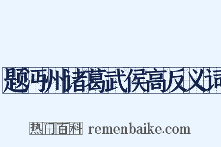 题沔州诸葛武侯高反义词是什么意思的图片